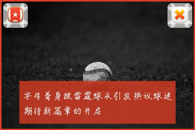 字母哥身披雷霆球衣引发热议球迷期待新篇章的开启