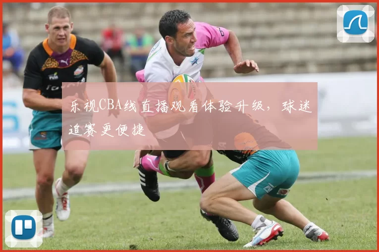 乐视CBA线直播观看体验升级，球迷追赛更便捷