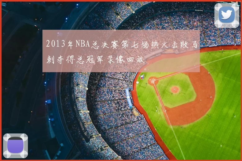 2013年NBA总决赛第七场热火击败马刺夺得总冠军录像回放