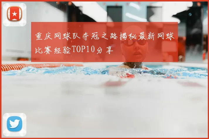 重庆网球队夺冠之路揭秘最新网球比赛经验TOP10分享