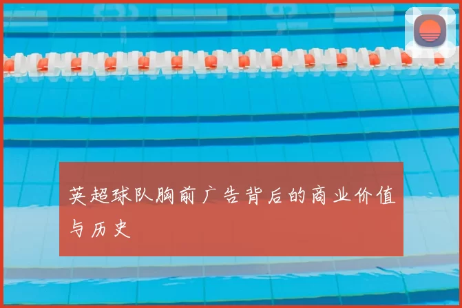 英超球队胸前广告背后的商业价值与历史