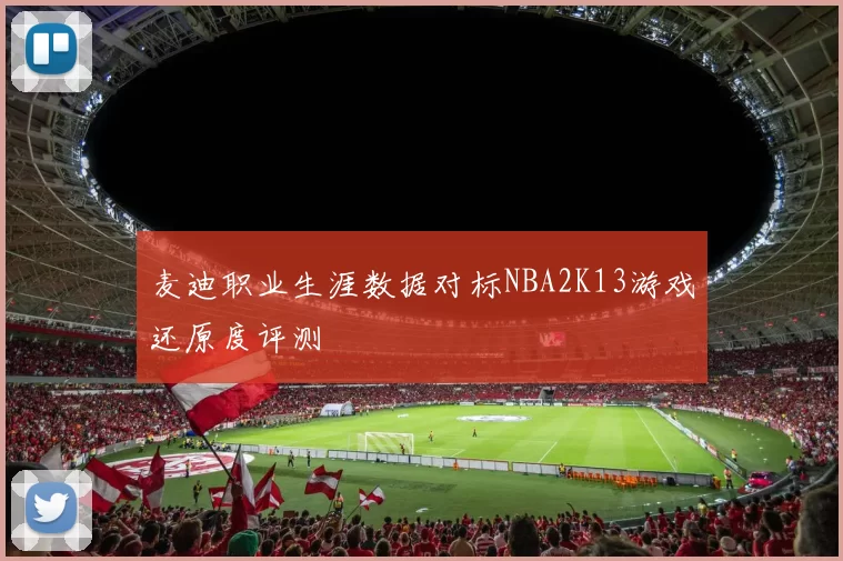麦迪职业生涯数据对标NBA2K13游戏还原度评测