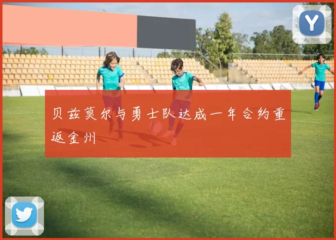 贝兹莫尔与勇士队达成一年合约重返金州