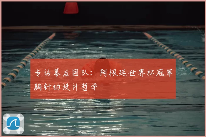 专访幕后团队：阿根廷世界杯冠军胸针的设计哲学
