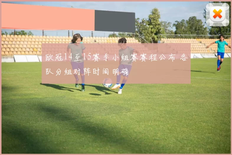 欧冠14至15赛季小组赛赛程公布 各队分组对阵时间明确