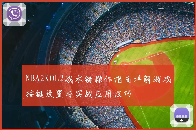 NBA2KOL2战术键操作指南详解游戏按键设置与实战应用技巧