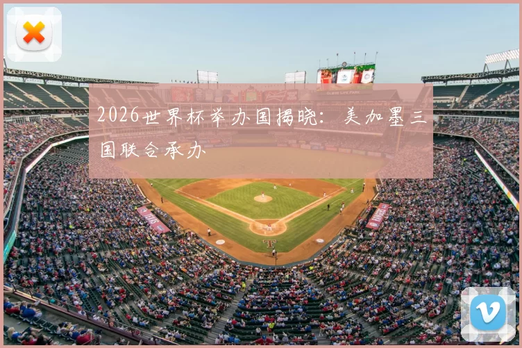 2026世界杯举办国揭晓：美加墨三国联合承办