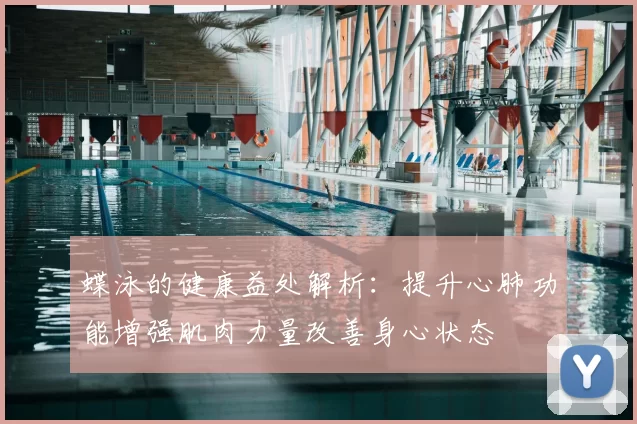 蝶泳的健康益处解析：提升心肺功能增强肌肉力量改善身心状态