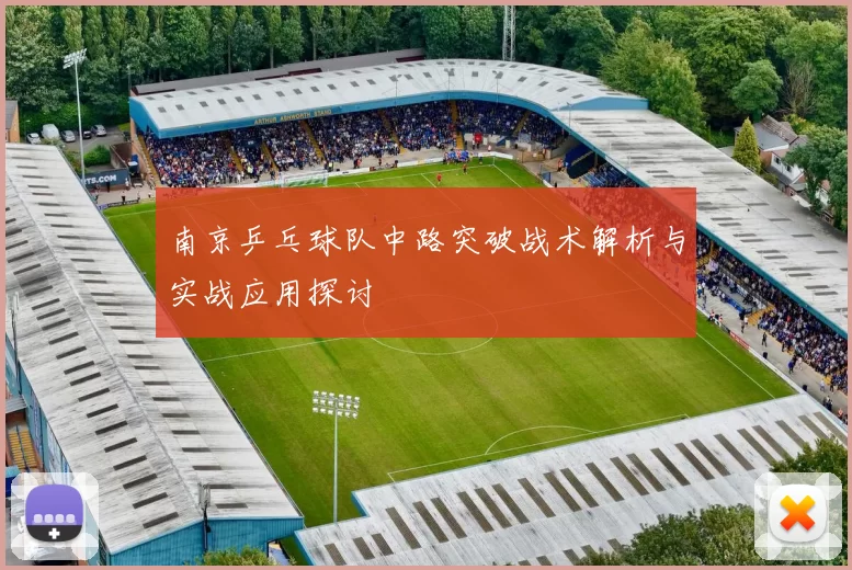 南京乒乓球队中路突破战术解析与实战应用探讨