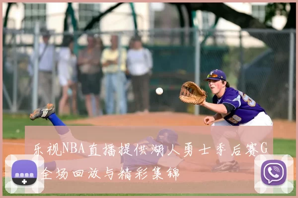 乐视NBA直播提供湖人勇士季后赛G6全场回放与精彩集锦