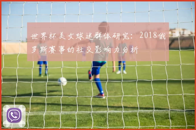 世界杯美女球迷群体研究：2018俄罗斯赛事的社交影响力分析