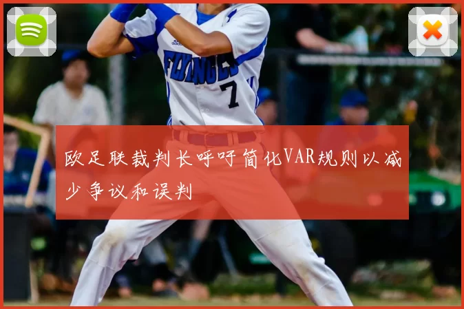 欧足联裁判长呼吁简化VAR规则以减少争议和误判
