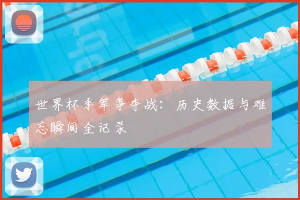世界杯季军争夺战：历史数据与难忘瞬间全记录