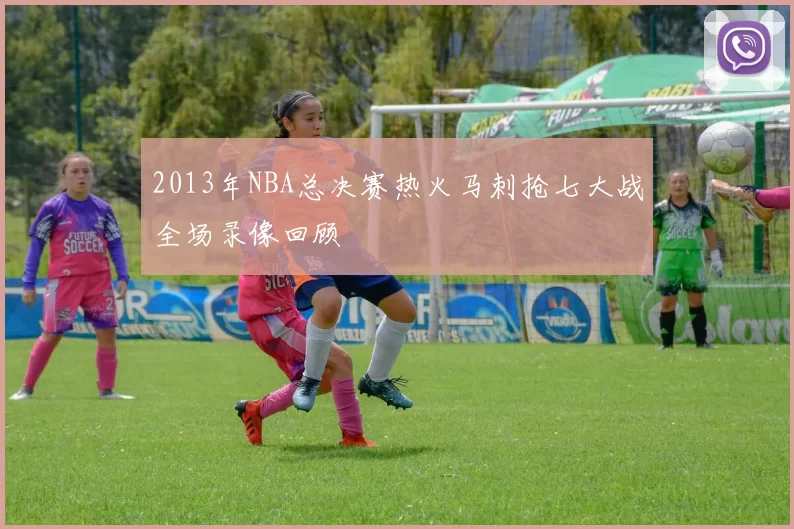 2013年NBA总决赛热火马刺抢七大战全场录像回顾
