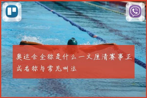 奥运会全称是什么一文厘清赛事正式名称与常见叫法