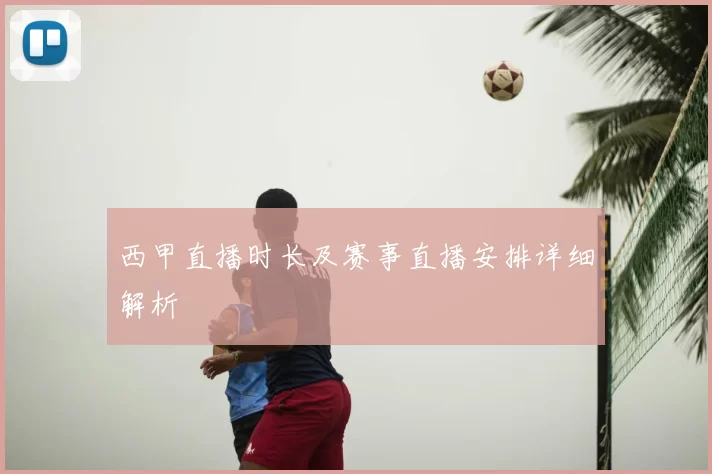 西甲直播时长及赛事直播安排详细解析