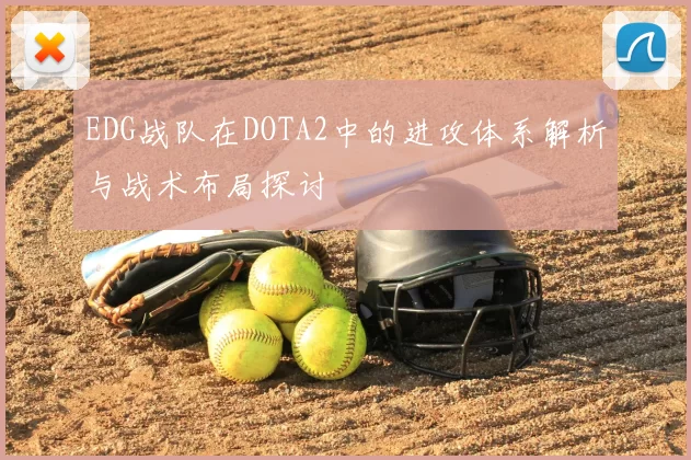 EDG战队在DOTA2中的进攻体系解析与战术布局探讨