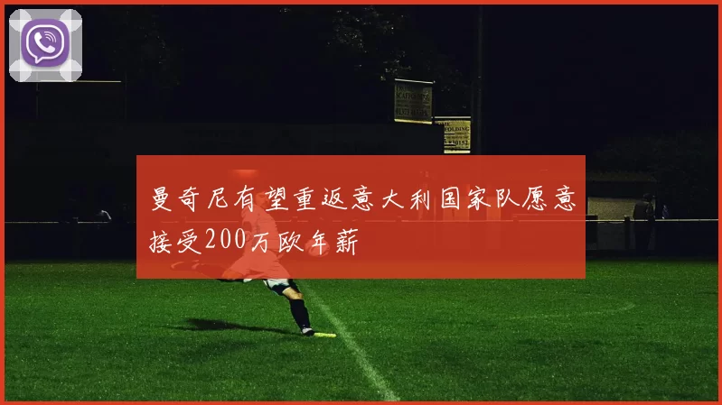 曼奇尼有望重返意大利国家队愿意接受200万欧年薪