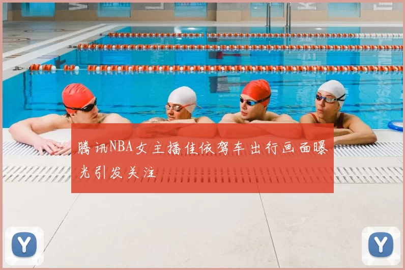 腾讯NBA女主播佳依驾车出行画面曝光引发关注