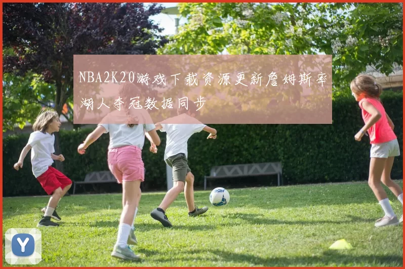 NBA2K20游戏下载资源更新詹姆斯率湖人夺冠数据同步